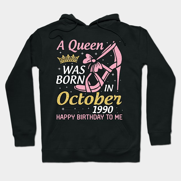 Happy Birthday Me Nana Mom Aunt Sister Wife Daughter 30 Years Old A Queen Was Born In October 1990 Hoodie by joandraelliot